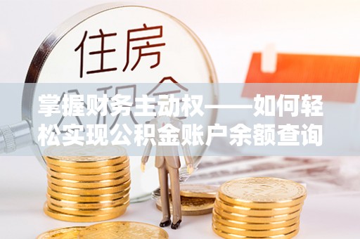 元江掌握财务主动权——如何轻松实现公积金账户余额查询