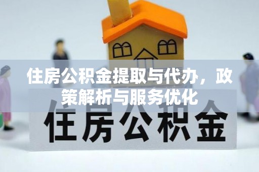 元江住房公积金提取与代办，政策解析与服务优化