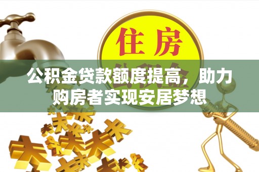 元江公积金贷款额度提高，助力购房者实现安居梦想